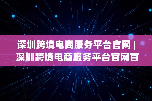 深圳跨境电商服务平台官网 | 深圳跨境电商服务平台官网首页