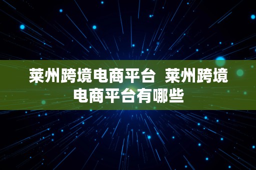 莱州跨境电商平台  莱州跨境电商平台有哪些