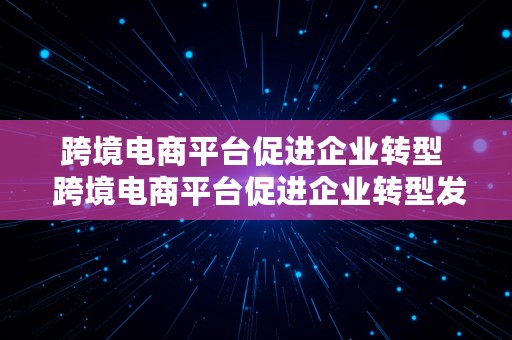 跨境电商平台促进企业转型  跨境电商平台促进企业转型发展