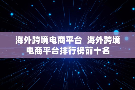 海外跨境电商平台  海外跨境电商平台排行榜前十名