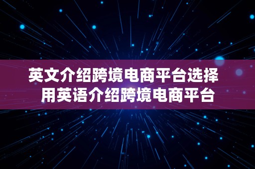 英文介绍跨境电商平台选择  用英语介绍跨境电商平台