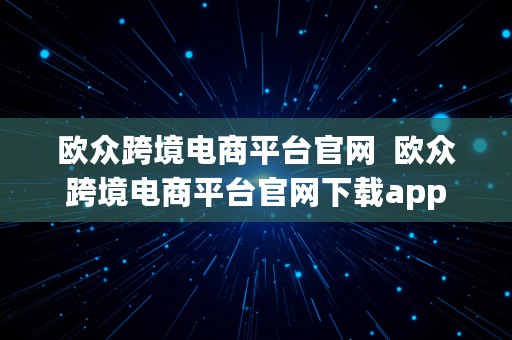 欧众跨境电商平台官网  欧众跨境电商平台官网下载app