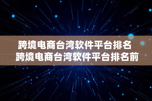 跨境电商台湾软件平台排名  跨境电商台湾软件平台排名前十