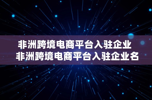 非洲跨境电商平台入驻企业  非洲跨境电商平台入驻企业名单