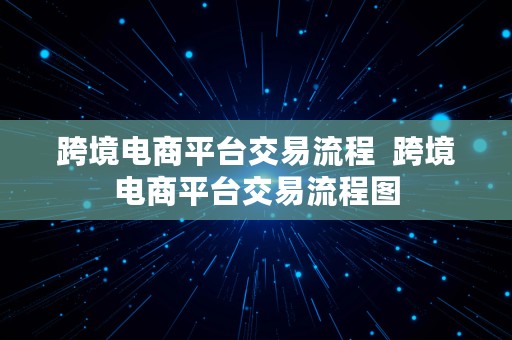 跨境电商平台交易流程  跨境电商平台交易流程图